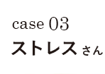 case03 ストレスさん